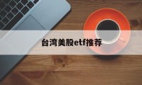 台湾美股etf推荐(台湾股票即时查询2603)